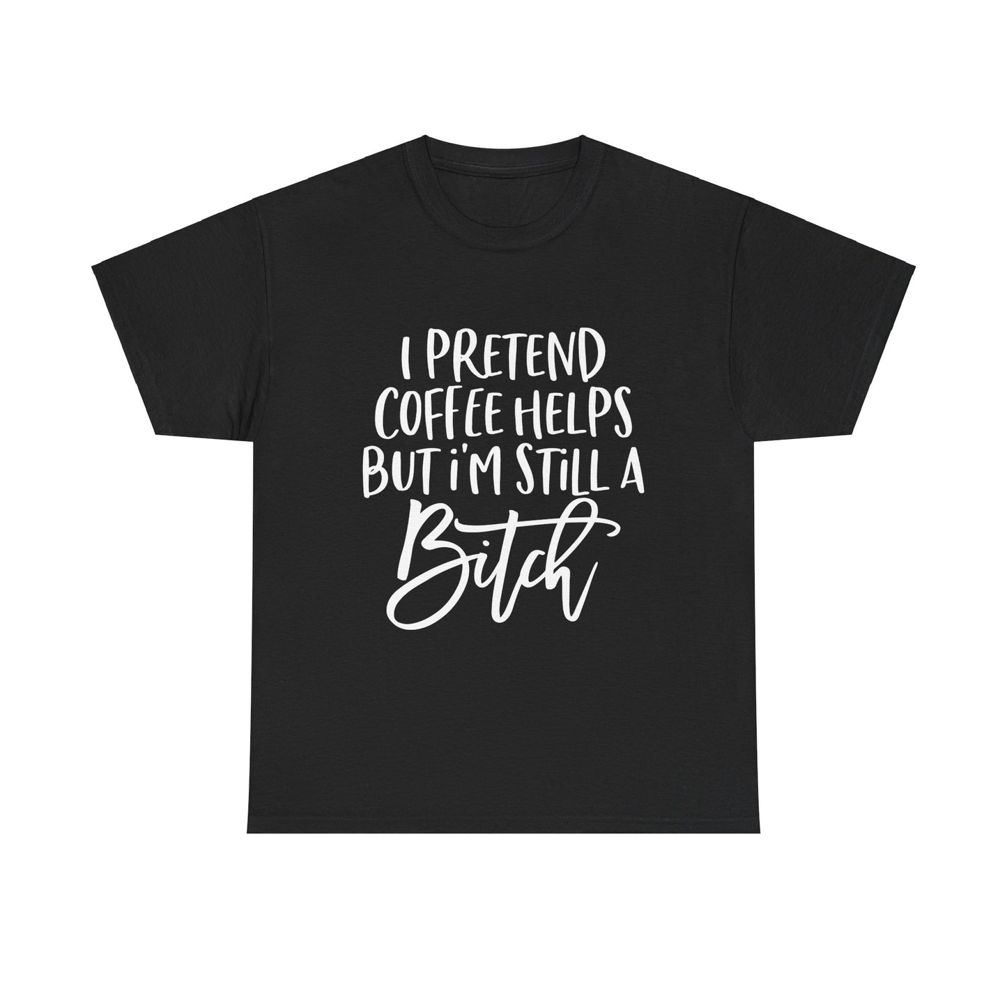 I Pretend Coffee Helps But I'm Still A Bitch Unisex Heavy Cotton Tee