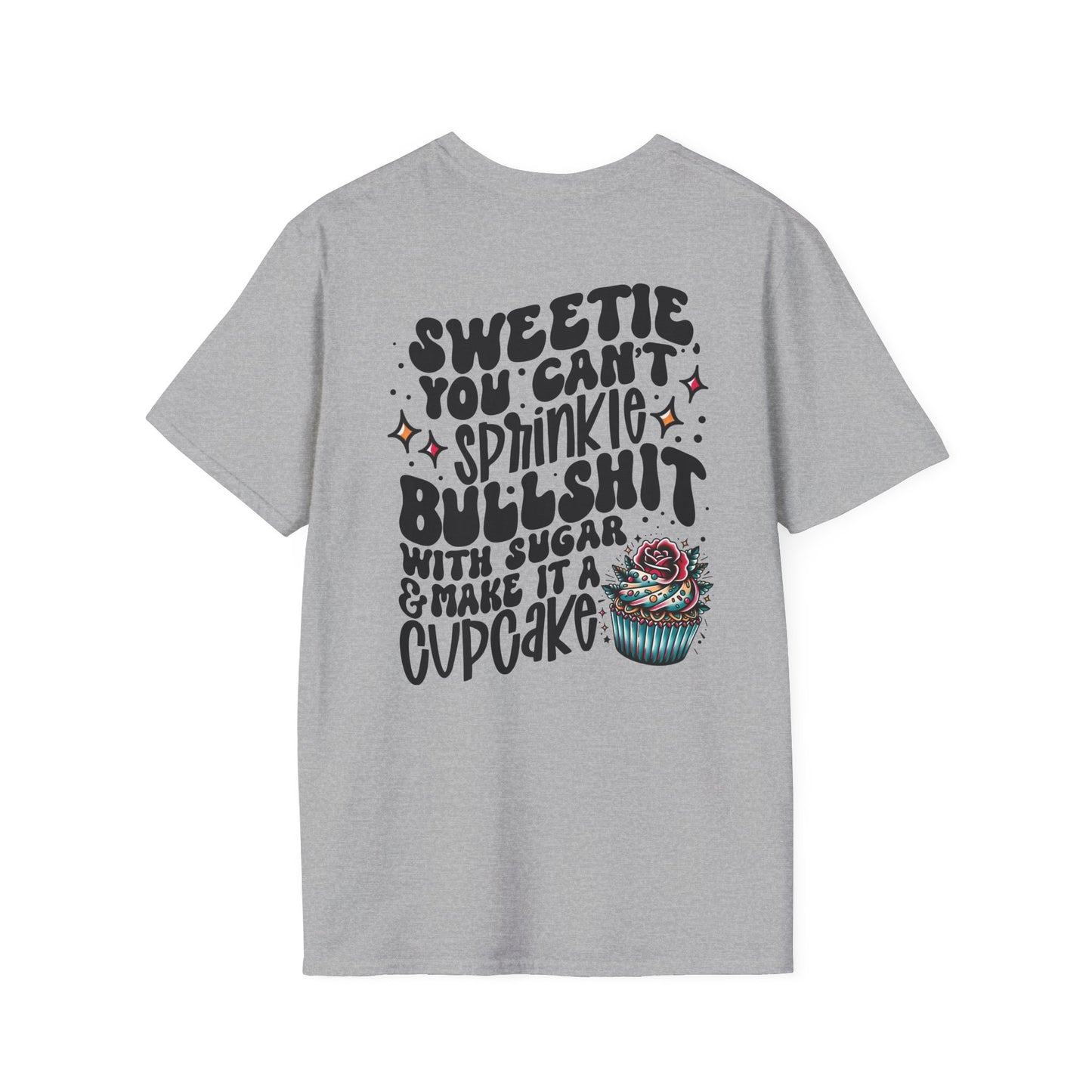 You Can't Sprinkle Bullshit With Sugar and Call It A Cupcake Unisex Softstyle T-Shirt