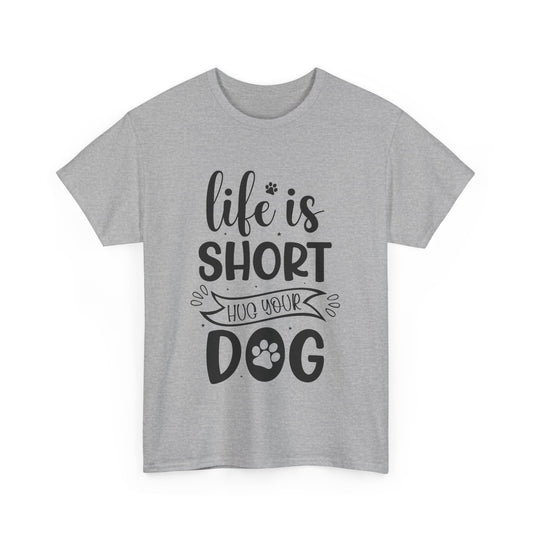 Life Is Short Hug Your Dog Unisex Heavy Cotton Tee