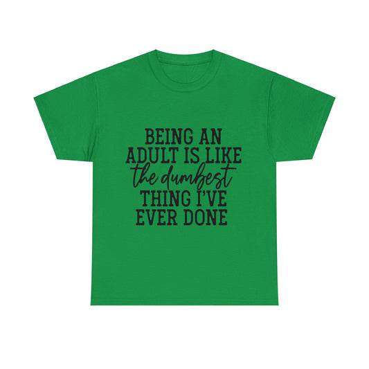 Being An Adult Is Like The Dumbest Thing I've Ever Done Unisex Heavy Cotton Tee