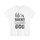 Life Is Short Hug Your Dog Unisex Heavy Cotton Tee