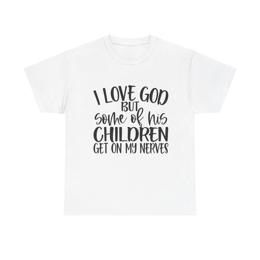 Funny Christian Unisex Tee - I Love God But Some of His Children Get on My Nerves