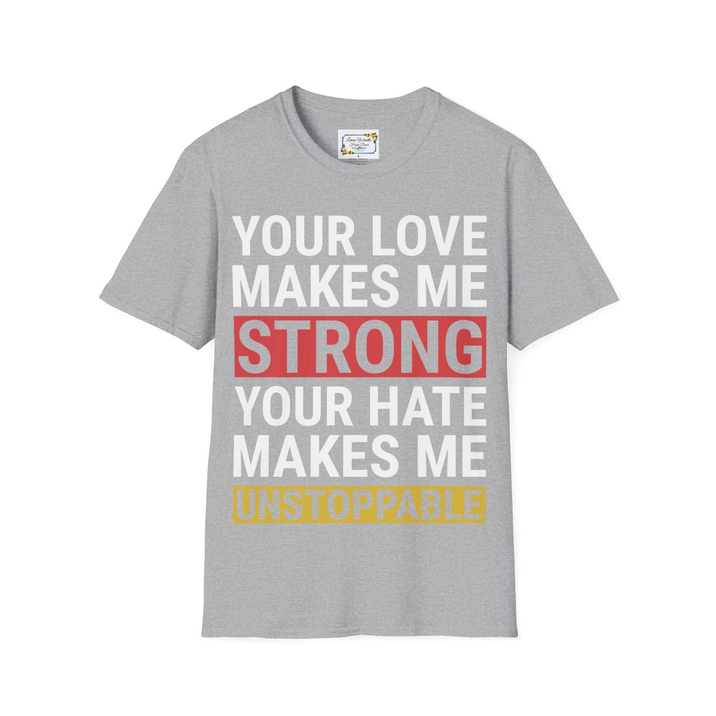 Your Love Makes Me Strong Your Hate Makes Me Unstoppable Unisex Softstyle T-Shirt