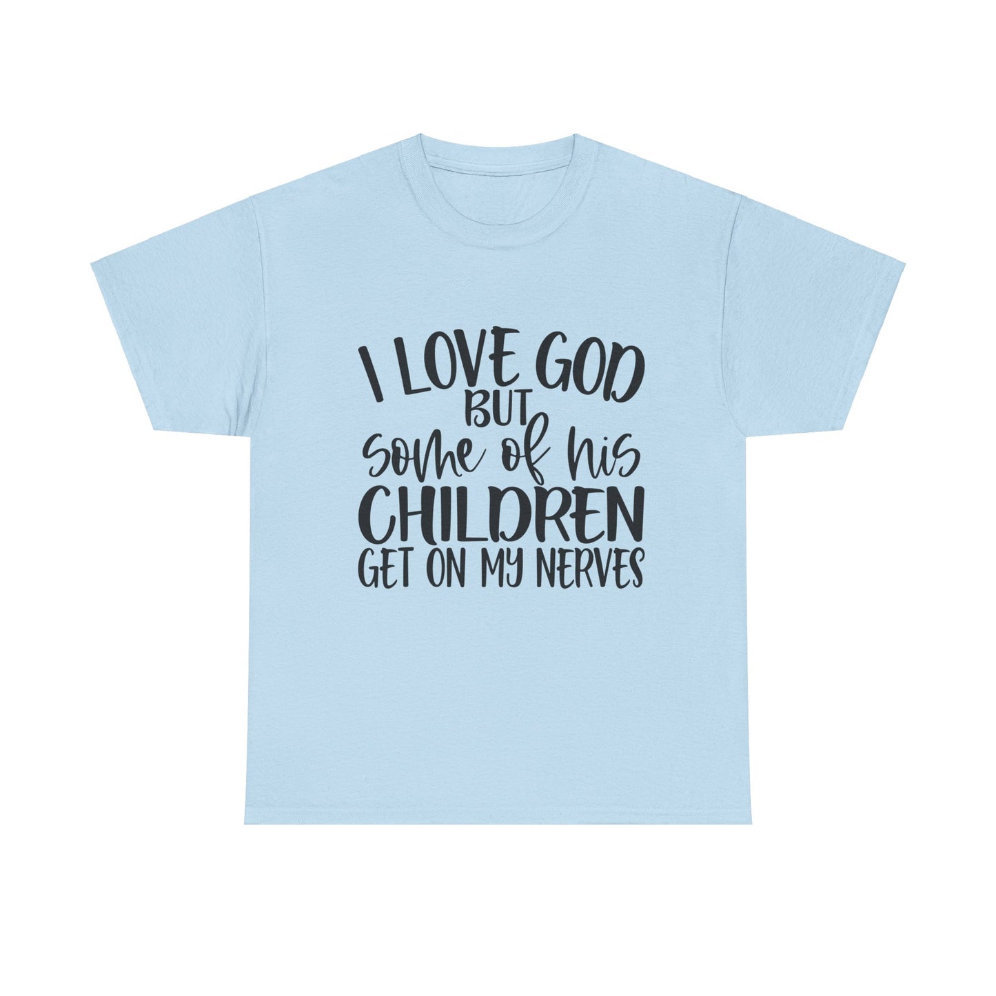 Funny Christian Unisex Tee - I Love God But Some of His Children Get on My Nerves