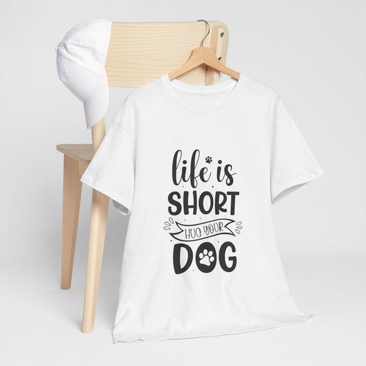 Life Is Short Hug Your Dog Unisex Heavy Cotton Tee