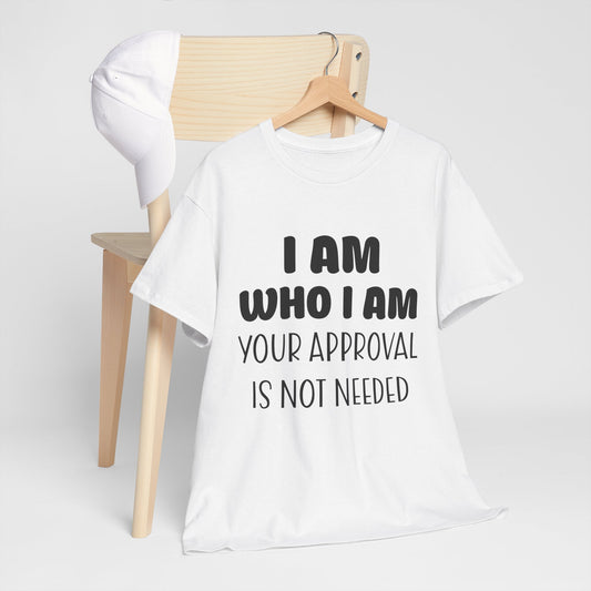 I Am Who I Am Your Approval Is Not Needed Unisex Heavy Cotton Tee