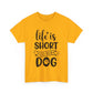 Life Is Short Hug Your Dog Unisex Heavy Cotton Tee