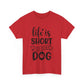 Life Is Short Hug Your Dog Unisex Heavy Cotton Tee