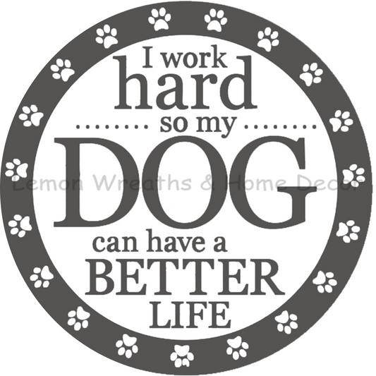 I Work Hard So My Dog Can Have A Better Life Metal Sign