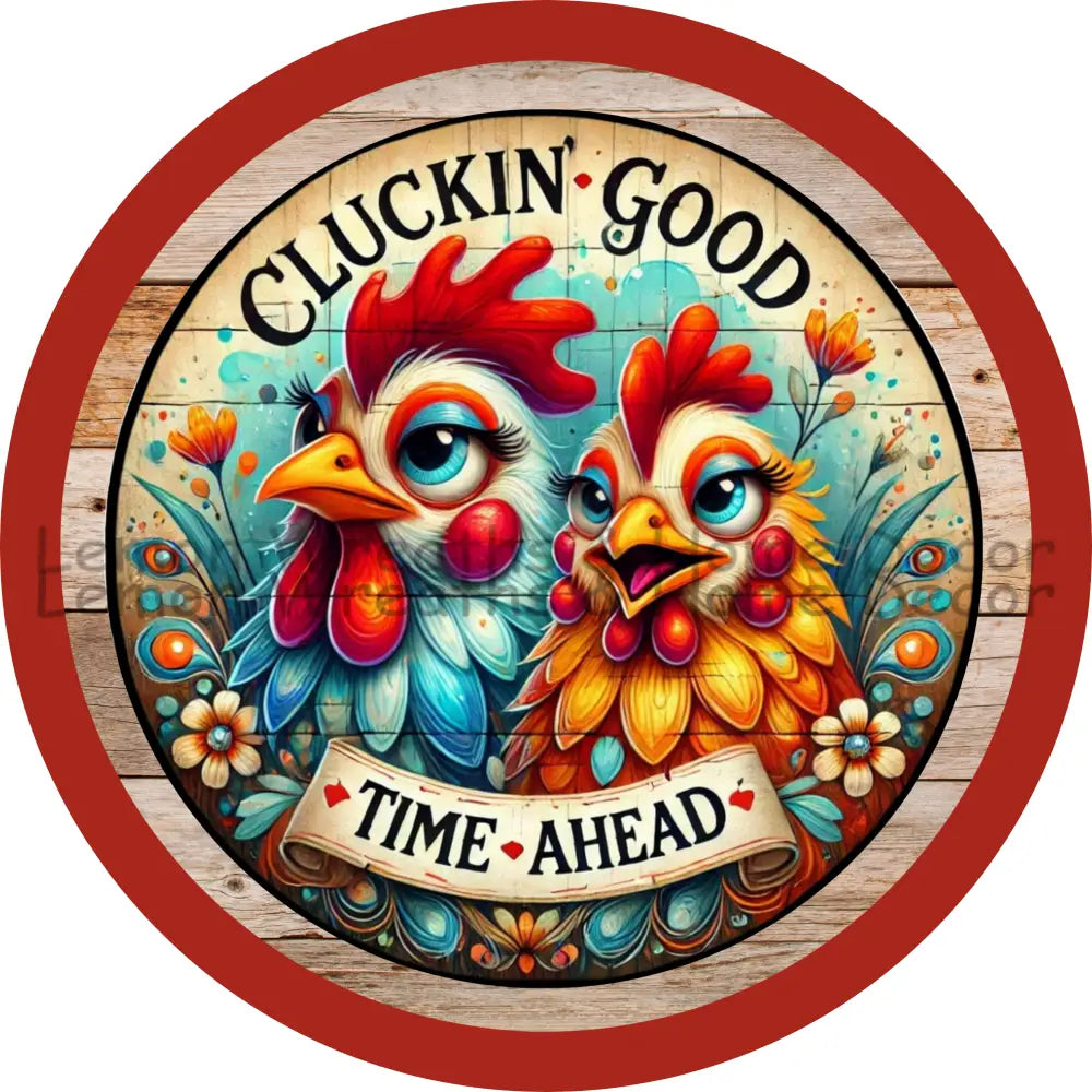 Cluckin’ Good Time Ahead Metal Sign