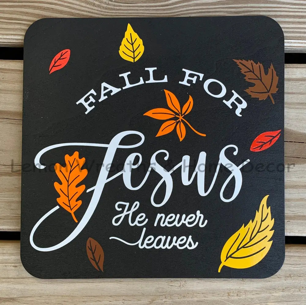 Fall For Jesus He Never Leaves Square Wood Sign