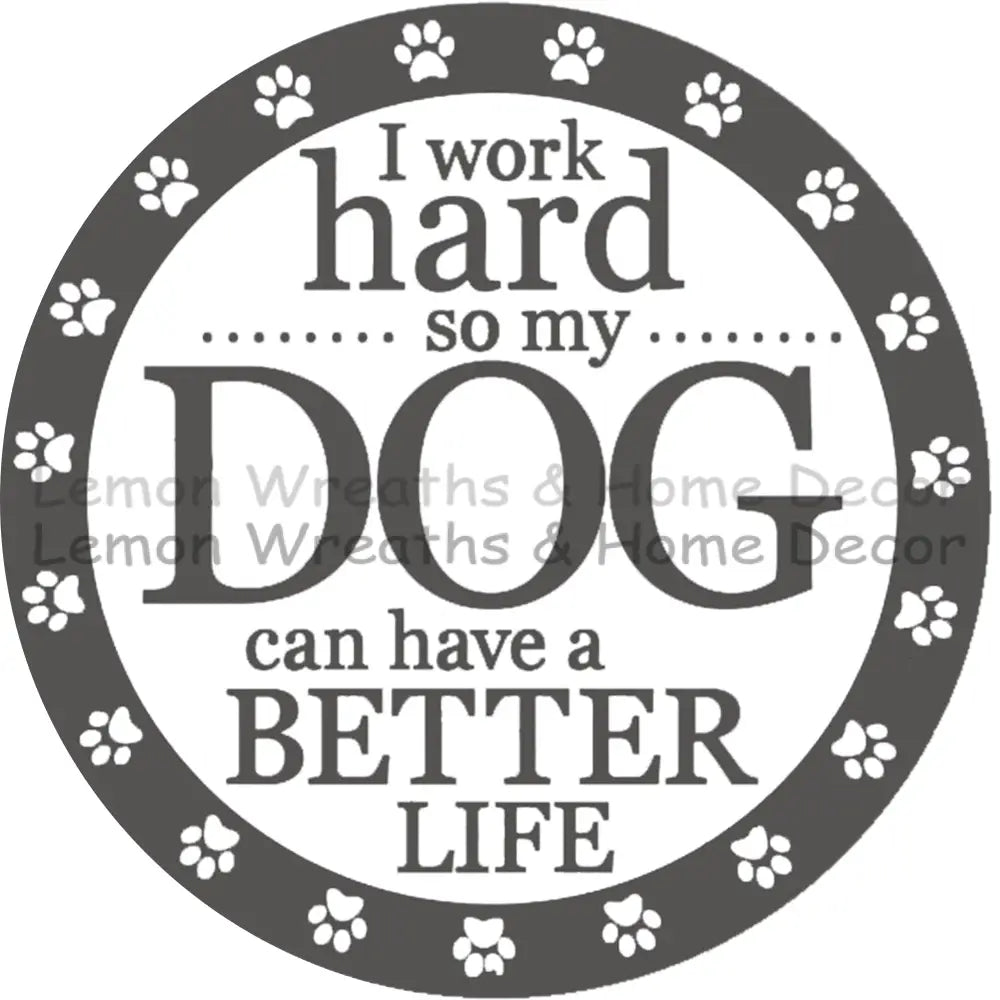 I Work Hard So My Dog Can Have A Better Life Metal Sign