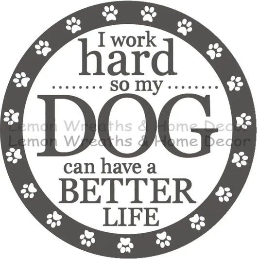 I Work Hard So My Dog Can Have A Better Life Metal Sign