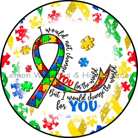 I Would Not Change You For The World Metal Sign