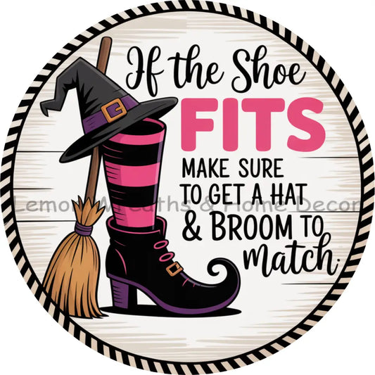 If The Shoe Fits Make Sure To Get A Hat & Broom To Match Metal Sign