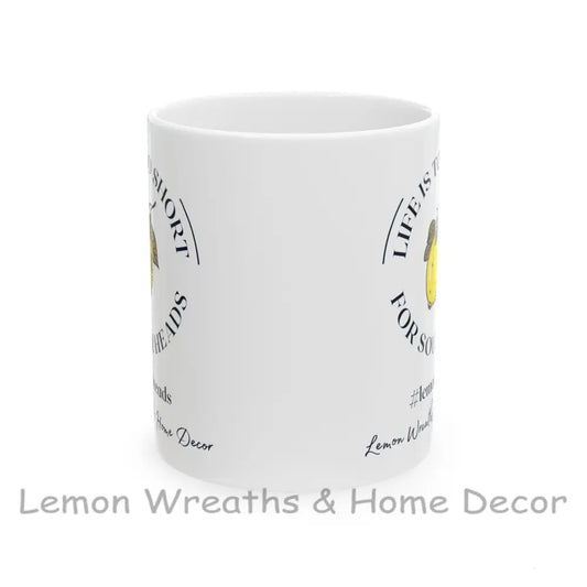 Life Is Too Short For Sourheads Ceramic Mug 11Oz