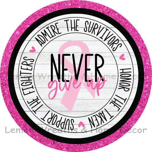 Never Give Up Breast Cancer Support Metal Sign