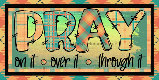 Pray On It Over Through Metal Sign