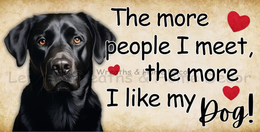 The More People I Meet Like My Dog Black Lab Metal Sign