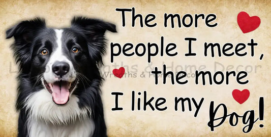 The More People I Meet Like My Dog Border Collie Metal Sign