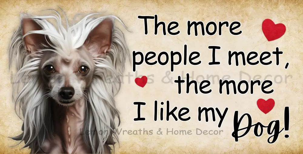 The More People I Meet Like My Dog Chinese Crested Metal Sign