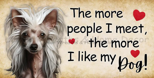 The More People I Meet Like My Dog Chinese Crested Metal Sign