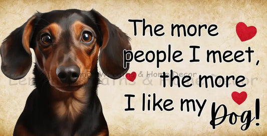 The More People I Meet Like My Dog Dachshund Metal Sign