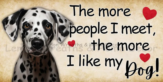 The More People I Meet Like My Dog Dalmatian Metal Sign