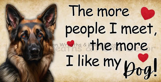 The More People I Meet Like My Dog German Shepherd Metal Sign