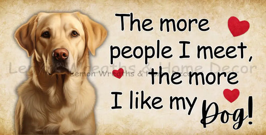The More People I Meet Like My Dog Golden Lab Metal Sign