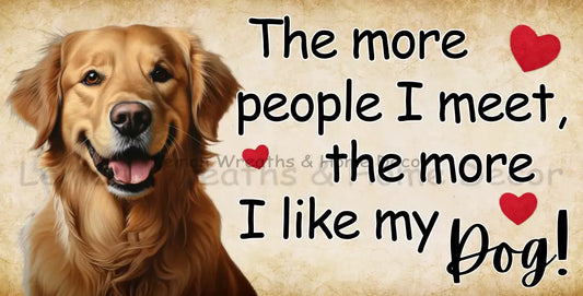 The More People I Meet Like My Dog Golden Retriever Metal Sign