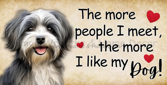 The More People I Meet Like My Dog Havanese Metal Sign