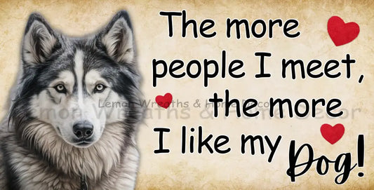 The More People I Meet Like My Dog Husky Metal Sign