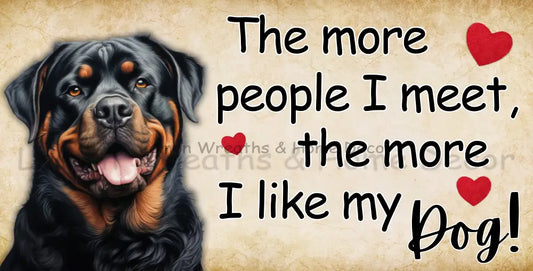 The More People I Meet Like My Dog Rottweiler Metal Sign
