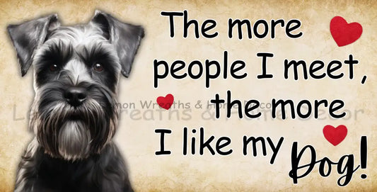 The More People I Meet Like My Dog Schnauzer Metal Sign