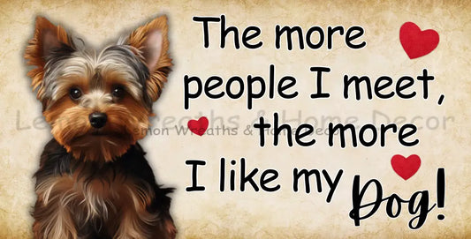 The More People I Meet Like My Dog Yorkie Metal Sign