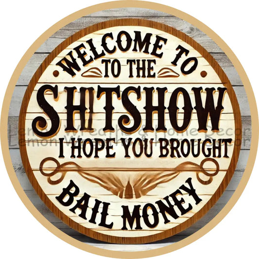 Welcome To The Shit Show I Hope You Brought Bail Money Metal Sign